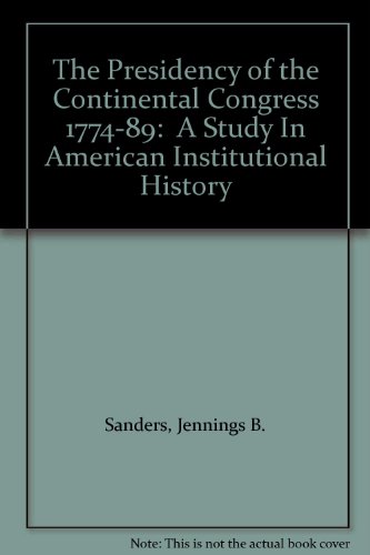 Presidency of the Continental Congress 1774-89: A Study in American Institutional History - Click to Buy