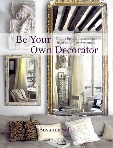 Be Your Own Decorator: Taking Inspiration and Cues from Today's Top Designers - Click to Buy