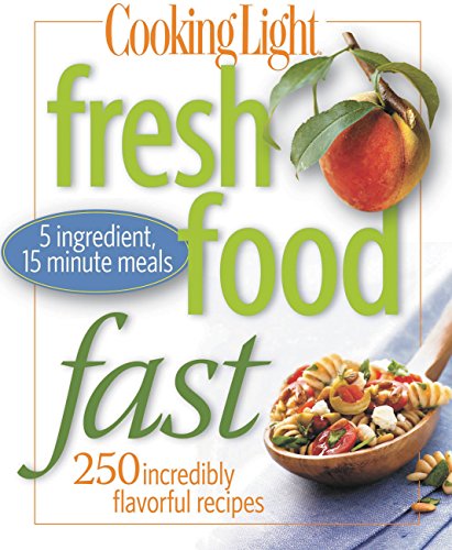 Cooking Light Fresh Food Fast: Over 280 Incredibly Flavorful 5-Ingredient 15-Minute Recipes - Click to Buy