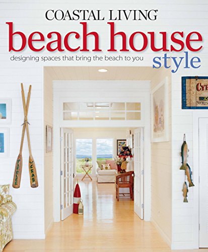 COASTAL LIVING BEACH HOUSE STYLE : DESIGNING SPACES THAT BRING THE BEACH TO YOU - Click to Buy