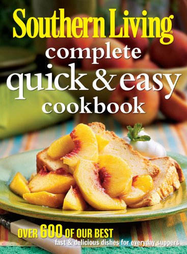 Southern Living Complete Quick & Easy Cookbook: Over 600 of Our Best Fast & Delicious Dishes for Everyday Suppers