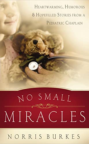 No Small Miracles: Heartwarming, Humorous, and Hopefilled Stories from a Pediatric Chaplain - Click to Buy