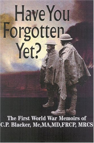 Have You Forgotten Yet?: The First World War Memoirs of C P Blacker MC, GM