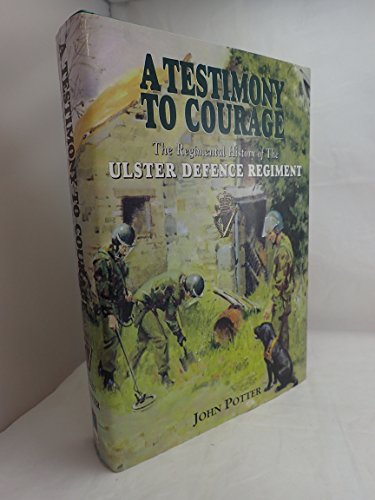 Testimony to Courage: The History of the Ulster Defence Regiment 1969-1992