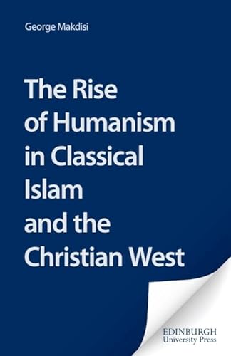 The Rise of Humanism in Classical Islam and the Christian West: With Special Reference to Scholasticism - Click to Buy