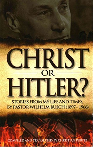 Christ or Hitler?: Stories from My Life and Times by Pastor Wilhelm Busch (1897-1966)