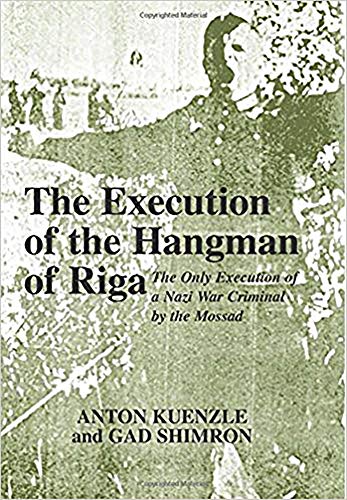The Execution of the Hangman of Riga: The Only Execution of a War Criminal by the Mossad - Click to Buy