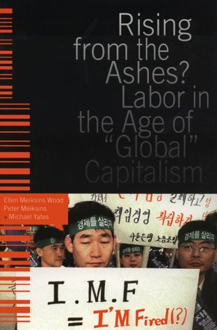 Rising from the Ashes: Labor in the Age of Global Capitalism - Click to Buy