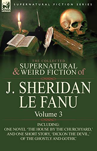 The Collected Supernatural and Weird Fiction of J. Sheridan Le Fanu: Volume 3-Including One Novel 'The House by the Churchyard, ' and One Short Story, - Click to Buy