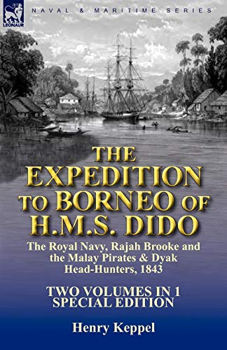 The Expedition to Borneo of H.M.S. Dido: the Royal Navy, Rajah Brooke and the Malay Pirates & Dyak Head-Hunters 1843-Two Volumes in 1 Special Edition - Click to Buy