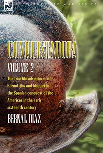 Conquistador! The True Life Adventures of Bernal Diaz and His Part in the Spanish Conquest of the Americas in the Early Sixteenth Century: Volume 2 - Click to Buy