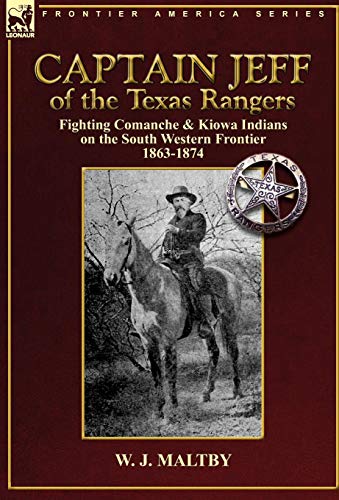 Captain Jeff of the Texas Rangers: Fighting Comanche & Kiowa Indians on the South Western Frontier 1863-1874 - Click to Buy