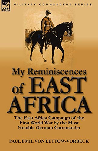 My Reminiscences of East Africa: The East Africa Campaign of the First World War by the Most Notable German Commander - Click to Buy