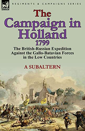 The Campaign in Holland, 1799: The British-Russian Expedition Against the Gallo-Batavian Forces in the Low Countries - Click to Buy