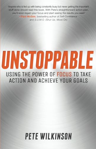 Unstoppable: Using the Power of Focus to Take Action and Achieve your Goals