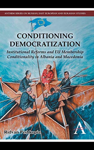 Conditioning Democratization: Institutional Reforms and EU Membership Conditionality in Albania and Macedonia (Anthem Series on Russian, East European and Eurasian Studies) - Click to Buy