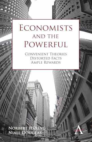 Economists and the Powerful: Convenient Theories, Distorted Facts, Ample Rewards (Anthem Other Canon Economics) - Click to Buy