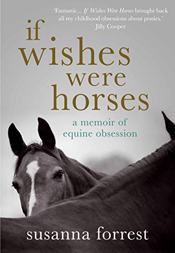 If Wishes Were Horses: A Memoir of Equine Obsession - Click to Buy