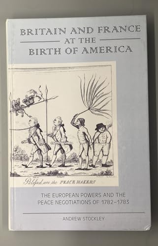 Britain and France at the Birth of America: The European Powers and the Peace Negotiations of 1782-83 - Click to Buy
