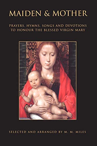 Maiden & Mother: Prayers, Hymns, Songs and Devotions To Honour The Blessed Virgin Mary: Prayers, Hymns, Devotions, and Songs to the Beloved Virgin Mary throughout the Year - Click to Buy