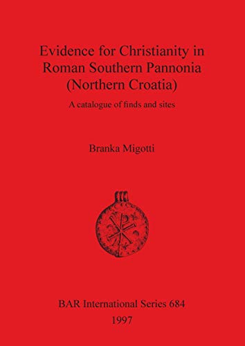 Evidence for Christianity in Roman Southern Pannonia (Northern Croatia): A Catalogue of Finds and Sites (BAR International) - Click to Buy