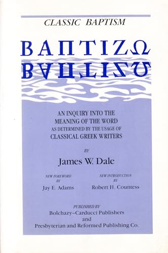 Classic Baptism: Baptizo : An Inquiry into the Meaning of the Word As Determined by the Usage of Classical Greek Writers - Click to Buy