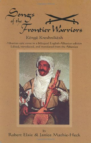 Songs of the Frontier Warriors: Kenge Kreshnikesh : Albanian Epic Verse in a Bilingual English-Albanian Edition - Click to Buy