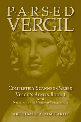Parsed Vergil: Completely Scanned-Parsed Vergil's Aeneid Book 1 With Interlinear And Marginal Transaltions