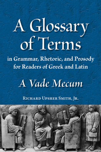 A Glossary of Terms in Grammar, Rhetoric, and Prosody for Readers of Greek and Latin: A Vade Mecum