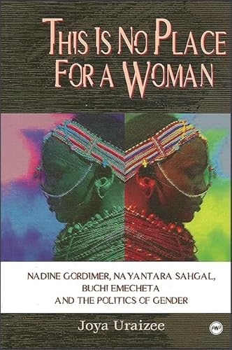 This Is No Place for a Woman: Nadine Gordimer, Nayantara Sahgal, Buchi Emecheta, and the Politics of Gender - Click to Buy