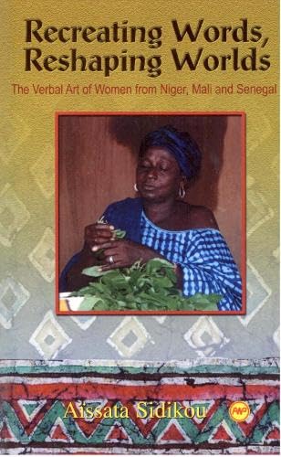 Recreating Words, Reshaping Worlds: The Verbal Art of Women from Niger, Mali, and Senegal: The Verbal Art of Woman from Niger, Mali and Senegal - Click to Buy