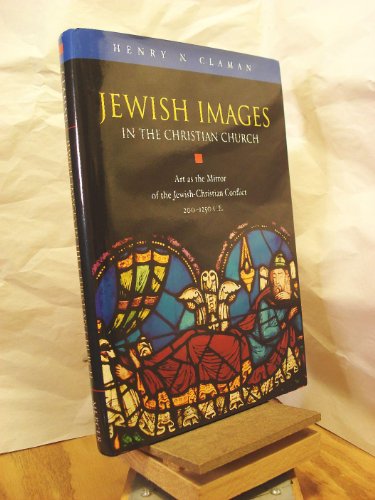 Jewish Images in the Christian Church: Art As the Mirror of the Jewish-Christian Conflict, 200-1250 Ce - Click to Buy