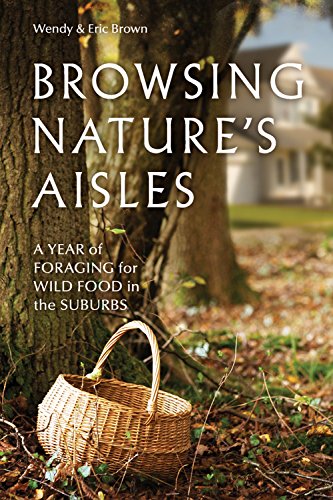 Browsing Nature's Aisles: A Year of Foraging for Wild Food in the Suburbs - Click to Buy
