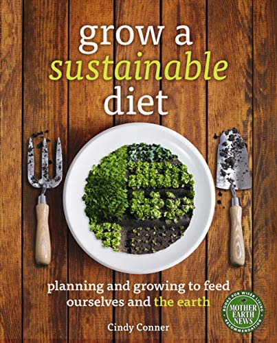 Grow a Sustainable Diet: Planning and Growing to Feed Ourselves and the Earth - Click to Buy
