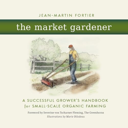 The Market Gardener: A Successful Grower's Handbook for Small-Scale Organic Farming - Click to Buy