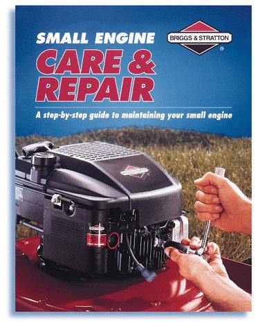 Small Engine Care & Repair: A Step-By-Step Guide to Maintaining Your Small Engine - Click to Buy