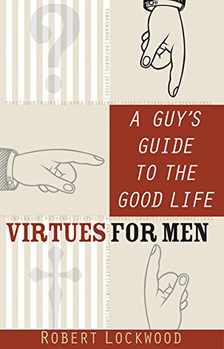 A Guy's Guide to the Good Life: Virtues for Men - Click to Buy