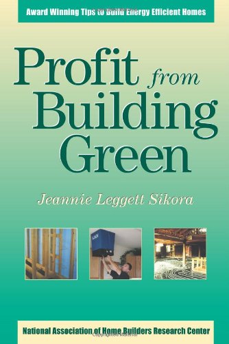 Profit from Building Green: Award Winning Tips to Build Energy Efficient Homes - Click to Buy
