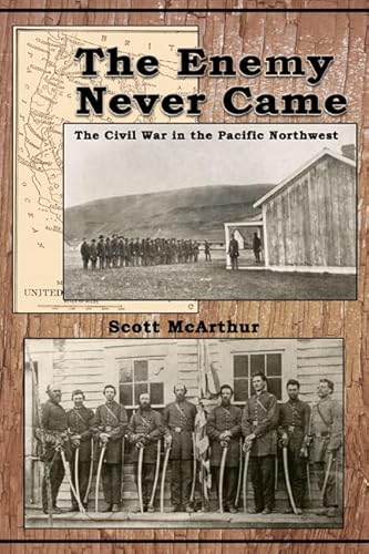 The Enemy Never Came: The Civil War in the Pacific Northwest - Click to Buy