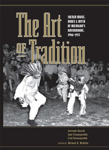 The Art of Tradition: Sacred Music, Dance & Myth of Michigan's Anishinaabe, 1946-1955 - Click to Buy