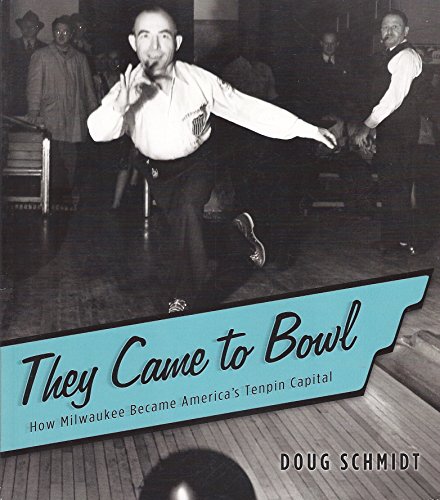 They Came to Bowl: How Milwaukee Became America’s Tenpin Capital - Click to Buy