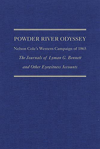Powder River Odyssey: Nelson Cole's Western Campaign of 1865, The Journals of Lyman G. Bennett and Other Eyewitness Accounts (Volume 27) (Frontier Military Series)