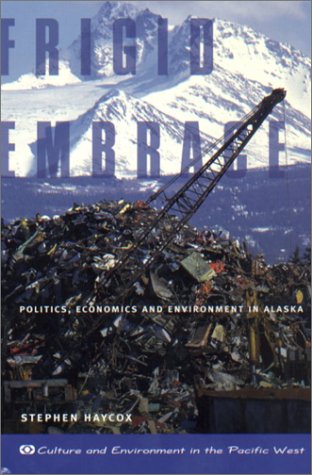 Frigid Embrace: Politics, Economics, and Environment in Alaska