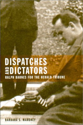 Dispatches and Dictators: Ralph Barnes for the Herald Tribune - Click to Buy