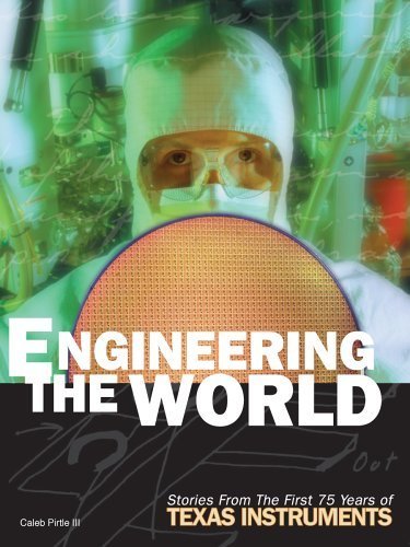 Engineering The World: Stories From The First 75 Years Of Texas Instruments - Click to Buy