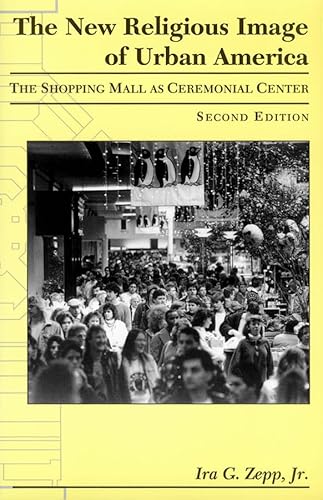 The New Religious Image of Urban America, Second Edition: The Shopping Mall as Ceremonial Center - Click to Buy