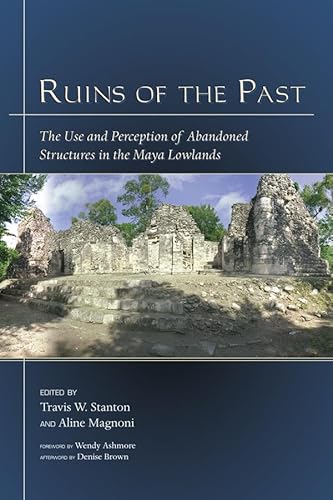 Ruins of the Past: The Use and Perception of Abandoned Structures in the Maya Lowlands (Mesoamerican Worlds) - Click to Buy