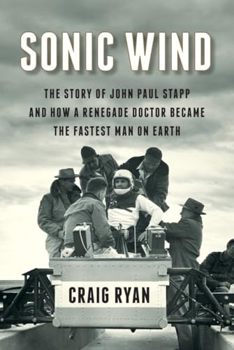 Sonic Wind: The Story of John Paul Stapp and How a Renegade Doctor Became the Fastest Man on Earth - Click to Buy