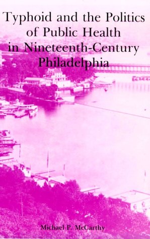 Typhoid and the Politics of Public Health in Nineteenth-Century Philadelphia: Memoirs, American Philosophical Society (vol. 179) - Click to Buy