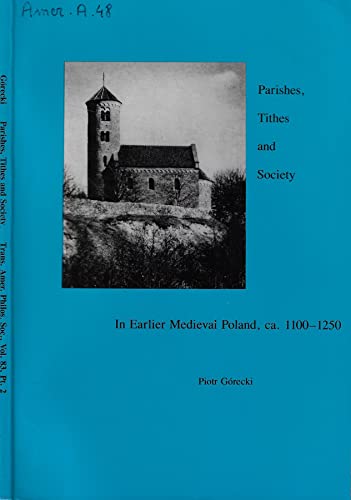 Parishes, Tithes, and Society in Earlier Medieval Poland c. 1100-c. 1250: Transactions, American Philosophical Society (vol. 83, part 2)